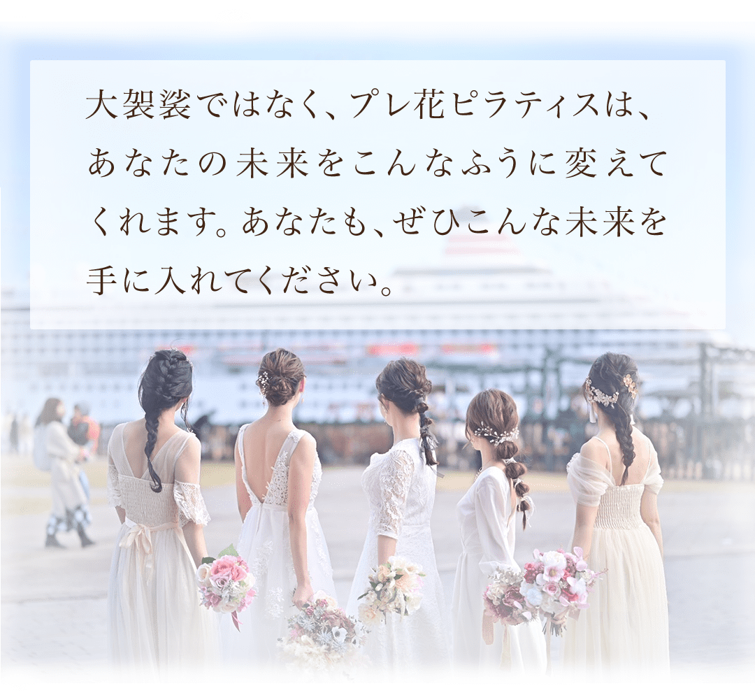 大袈裟ではなく、プレ花ピラティスは、あなたの未来をこんなふうに変えてくれます。あなたも、ぜひこんな未来を手に入れてください。